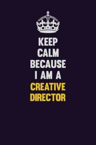 Cover of Keep Calm Because I Am A Creative Director