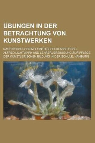 Cover of Ubungen in Der Betrachtung Von Kunstwerken; Nach Rersuchen Mit Einer Schulklasse Hrsg