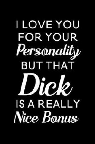 Cover of I Love You For Your Personality But That Dick Is A Really Nice Bonus