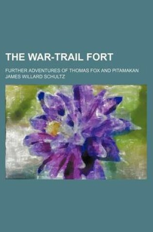 Cover of The War-Trail Fort; Further Adventures of Thomas Fox and Pitamakan