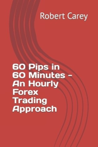 Cover of 60 Pips in 60 Minutes - An Hourly Forex Trading Approach