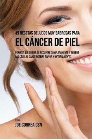 Cover of 49 Recetas de Jugos Muy Sabrosas Para el Cancer de Piel