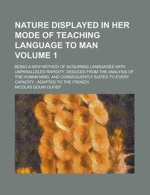 Book cover for Nature Displayed in Her Mode of Teaching Language to Man; Being a New Method of Acquiring Languages with Unparalleled Rapidity, Deduced from the Analysis of the Human Mind, and Consequently Suited to Every Capacity