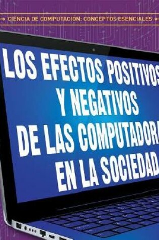 Cover of Efectos Positivos Y Negativos de Las Computadoras En La Sociedad (the Positive and Negative Impacts of Computers in Society)