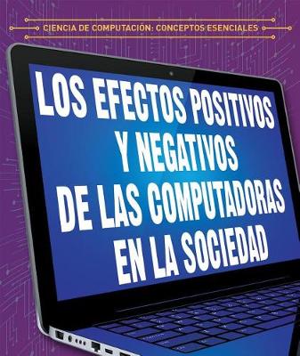 Cover of Efectos Positivos Y Negativos de Las Computadoras En La Sociedad (the Positive and Negative Impacts of Computers in Society)