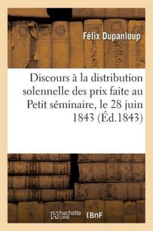 Cover of Discours A La Distribution Solennelle Des Prix Faite Au Petit Seminaire, Le 28 Juin 1843: