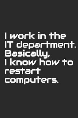 Cover of I Work in the It Department. Basically, I Know How to Restart Computers.