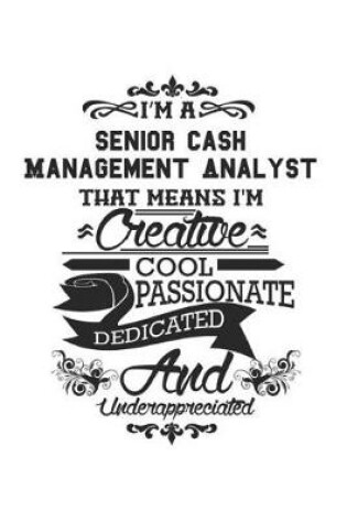 Cover of I'm A Senior Cash Management Analyst That Means I'm Creative Cool Passionate Dedicated And Underappreciated