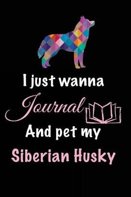 Book cover for I Just Wanna Journal And Pet My Siberian Husky