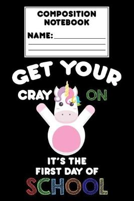 Book cover for Composition Notebook Get Your Cray On It's The First Day Of School