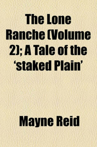 Cover of The Lone Ranche (Volume 2); A Tale of the 'Staked Plain'