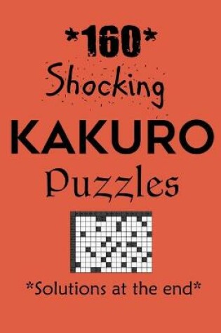 Cover of 160 Shocking Kakuro Puzzles - Solutions at the end