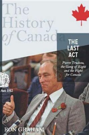 Cover of The History of Canada Series - The Last Act: Pierre Trudeau