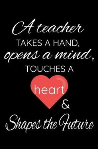 Cover of A Teacher Takes A Hand, Opens A Mind, Touches A Heart And Shapes & Future
