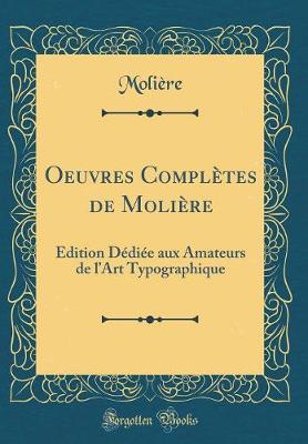 Book cover for Oeuvres Complètes de Molière: Édition Dédiée aux Amateurs de lArt Typographique (Classic Reprint)