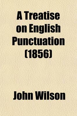 Book cover for A Treatise on English Punctuation; Designed for Letter-Writers, Authors, Printers, and Correctors of the Press, and for the Use of Schools and Academies. with an Appendix, Containing Rules on the Use of Capitals, a List of Abbreviations, Hints on the Prepara