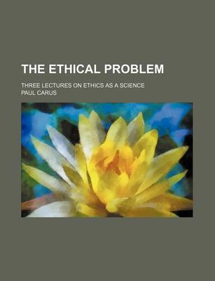 Book cover for The Ethical Problem; Three Lectures on Ethics as a Science