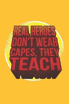 Book cover for Real Heroes Don't Wear Capes They Teach