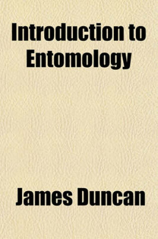 Cover of Introduction to Entomology; Comprehending a General View of the Metamorphoses, External Structure, Anatomy, Physiology, and Systematic Arrangement of the Class Insects
