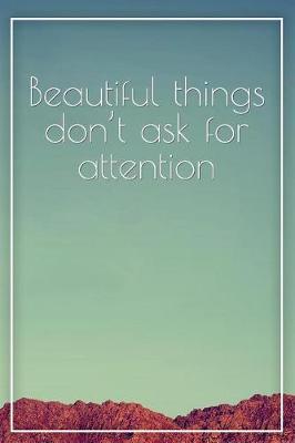 Book cover for Beautiful Things Dont Ask for Attention