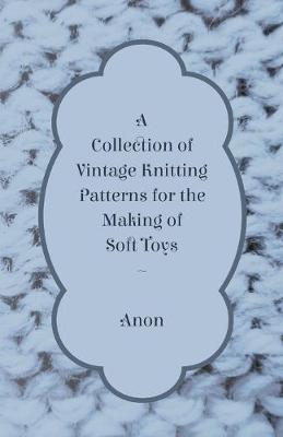 Book cover for A Collection of Vintage Knitting Patterns for the Making of Soft Toys