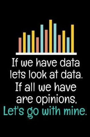 Cover of If We Have Data Lets Look At Data If All We Have Are Opinions Let's Go With Mine