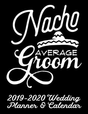 Cover of Nacho Average Groom 2019-2020 Wedding Planner & Calendar