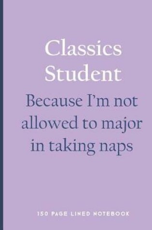 Cover of Classics Student - Because I'm Not Allowed to Major in Taking Naps