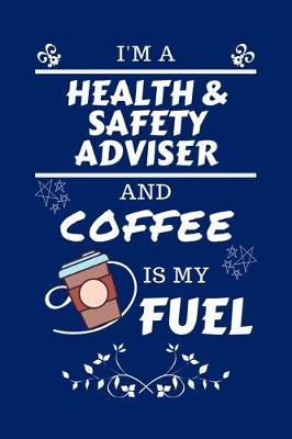 Book cover for I'm A Health And Safety Adviser And Coffee Is My Fuel