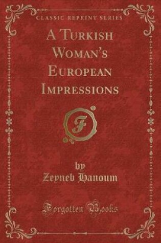 Cover of A Turkish Woman's European Impressions (Classic Reprint)