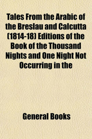 Cover of Tales from the Arabic of the Breslau and Calcutta (1814-18) Editions of the Book of the Thousand Nights and One Night Not Occurring in the Other Printed Texts of the Work (Volume 1)