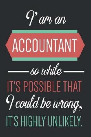 Cover of I am An Accountant So While It's Possible That ...