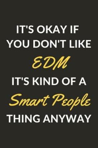 Cover of It's Okay If You Don't Like EDM It's Kind Of A Smart People Thing Anyway