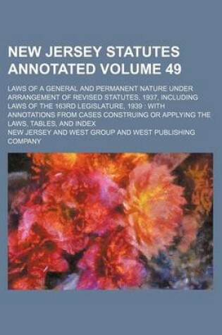 Cover of New Jersey Statutes Annotated; Laws of a General and Permanent Nature Under Arrangement of Revised Statutes, 1937, Including Laws of the 163rd Legislature, 1939 with Annotations from Cases Construing or Applying the Laws, Volume 49