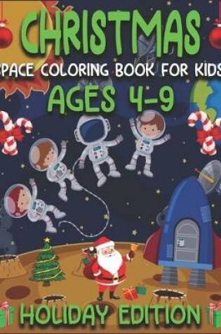 Cover of Christmas Space Coloring Book for Kids! Ages 4-9 Holiday Edition