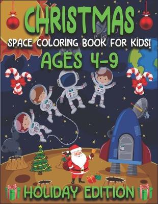 Book cover for Christmas Space Coloring Book for Kids! Ages 4-9 Holiday Edition