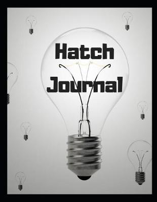 Book cover for Hatch Journal - 100 Pages to Conceive, Incubate, and Hatch Your Next Big Idea - Inventors Journal