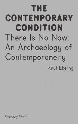 Book cover for There Is No Now – An Archaeology of Contemporaneity