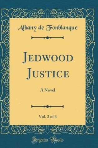 Cover of Jedwood Justice, Vol. 2 of 3: A Novel (Classic Reprint)