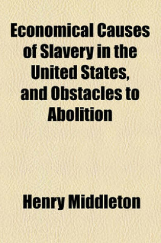 Cover of Economical Causes of Slavery in the United States, and Obstacles to Abolition