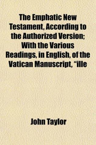 Cover of The Emphatic New Testament, According to the Authorized Version; With the Various Readings, in English, of the Vatican Manuscript, "Ille