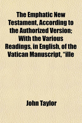 Book cover for The Emphatic New Testament, According to the Authorized Version; With the Various Readings, in English, of the Vatican Manuscript, "Ille