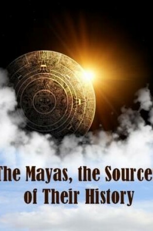 Cover of The Mayas, the Sources of Their History (Illustrated)