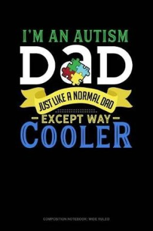 Cover of I'm an Autism Dad, Just Like a Normal Dad Except Way Cooler