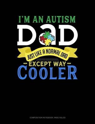 Book cover for I'm an Autism Dad, Just Like a Normal Dad Except Way Cooler