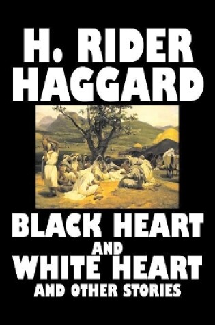 Cover of Black Heart and White Heart and Other Stories by H. Rider Haggard, Fiction, Fantasy, Historical, Action & Adventure, Fairy Tales, Folk Tales, Legends & Mythology