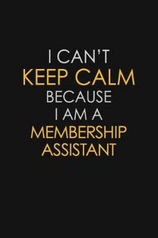 Cover of I Can't Keep Calm Because I Am A Membership Assistant