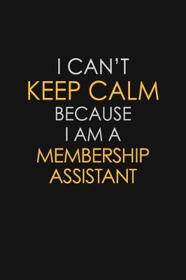 Book cover for I Can't Keep Calm Because I Am A Membership Assistant