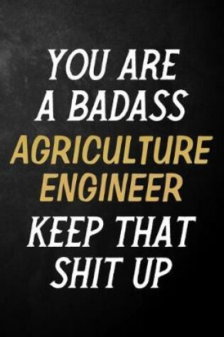 Cover of You Are A Badass Agriculture Engineer Keep That Shit Up