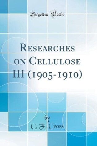 Cover of Researches on Cellulose III (1905-1910) (Classic Reprint)